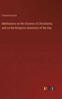 bokomslag Meditations on the Essence of Christianity, and on the Religious Questions of the Day
