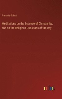 bokomslag Meditations on the Essence of Christianity, and on the Religious Questions of the Day