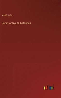 Marie Curie - Radio-Active Substances, Inbunden