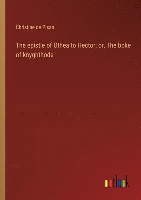 The epistle of Othea to Hector; or, The boke of knyghthode 1