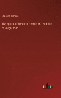 The epistle of Othea to Hector; or, The boke of knyghthode 1