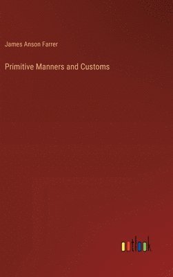 James Anson Farrer - Primitive Manners and Customs, Inbunden