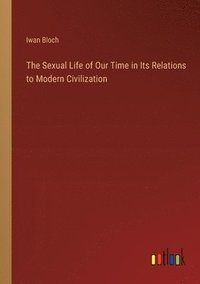 bokomslag The Sexual Life of Our Time in Its Relations to Modern Civilization