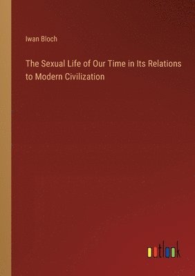 bokomslag The Sexual Life of Our Time in Its Relations to Modern Civilization