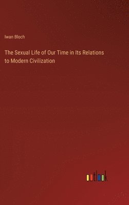 bokomslag The Sexual Life of Our Time in Its Relations to Modern Civilization