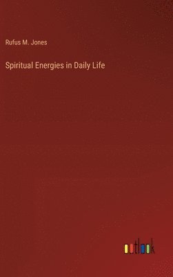 Rufus M Jones - Spiritual Energies in Daily Life, Inbunden