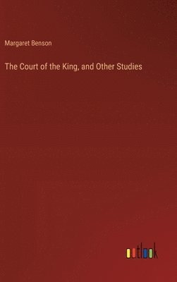bokomslag The Court of the King, and Other Studies