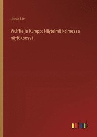 bokomslag Wulffie ja Kumpp: Näytelmä kolmessa näytöksessä