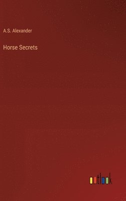 A S Alexander, A. S. Alexander, A.S. Alexander - Horse Secrets, Inbunden