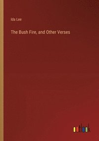 bokomslag The Bush Fire, and Other Verses