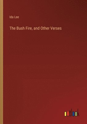 bokomslag The Bush Fire, and Other Verses