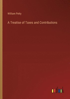A Treatise of Taxes and Contributions 1