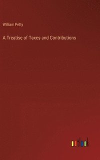 bokomslag A Treatise of Taxes and Contributions