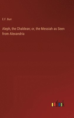 bokomslag Aleph, the Chaldean; or, the Messiah as Seen from Alexandria