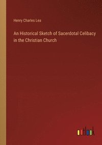 bokomslag An Historical Sketch of Sacerdotal Celibacy in the Christian Church