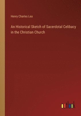 bokomslag An Historical Sketch of Sacerdotal Celibacy in the Christian Church