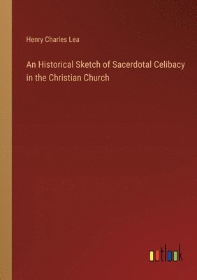Historical Sketch of Sacerdotal Celibacy in the Christian Church