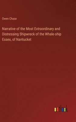 Owen Chase - Narrative of the Most Extraordinary and Distressing Shipwreck of the Whale-ship Essex, of Nantucket, Inbunden