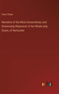 Narrative of the Most Extraordinary and Distressing Shipwreck of the Whale-ship Essex, of Nantucket 1