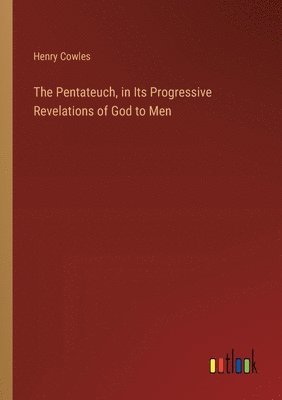Pentateuch, in Its Progressive Revelations of God to Men