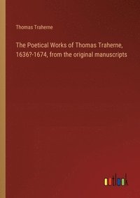 bokomslag The Poetical Works of Thomas Traherne, 1636?-1674, from the original manuscripts