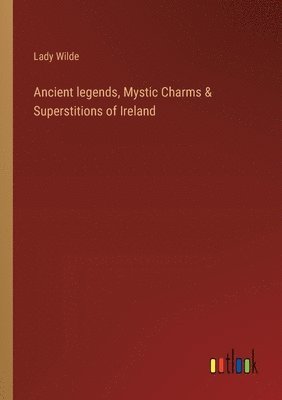 bokomslag Ancient legends, Mystic Charms & Superstitions of Ireland