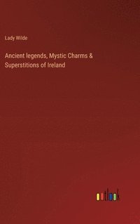 bokomslag Ancient legends, Mystic Charms & Superstitions of Ireland