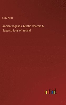 Ancient legends, Mystic Charms & Superstitions of Ireland 1