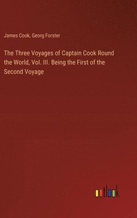 bokomslag The Three Voyages of Captain Cook Round the World, Vol. III. Being the First of the Second Voyage