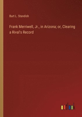 bokomslag Frank Merriwell, Jr., in Arizona; or, Clearing a Rival's Record