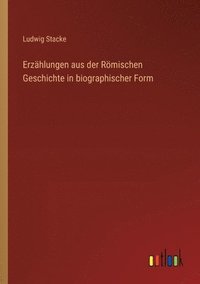 bokomslag Erzhlungen aus der Rmischen Geschichte in biographischer Form