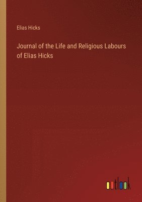 Journal of the Life and Religious Labours of Elias Hicks 1