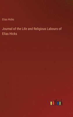 Journal of the Life and Religious Labours of Elias Hicks 1