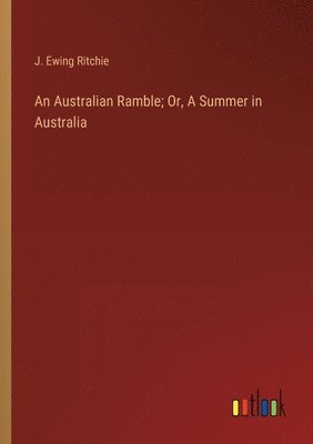 bokomslag Australian Ramble; Or, A Summer in Australia