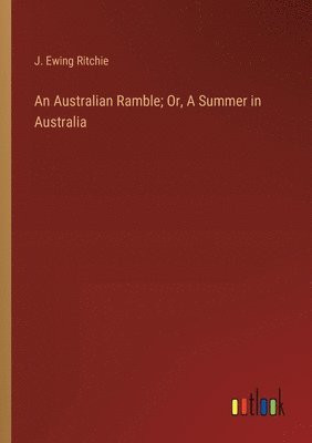 An Australian Ramble; Or, A Summer in Australia 1