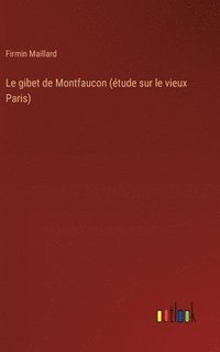 bokomslag Le gibet de Montfaucon (étude sur le vieux Paris)
