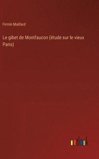 bokomslag Le gibet de Montfaucon (tude sur le vieux Paris)