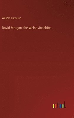William Llewellin - David Morgan, the Welsh Jacobite, Inbunden