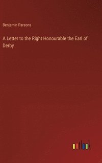 bokomslag A Letter to the Right Honourable the Earl of Derby