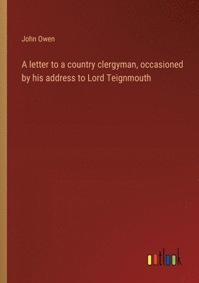 A letter to a country clergyman, occasioned by his address to Lord Teignmouth 1
