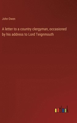 bokomslag A letter to a country clergyman, occasioned by his address to Lord Teignmouth