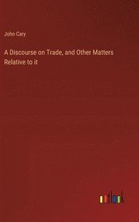 bokomslag Discourse on Trade, and Other Matters Relative to it