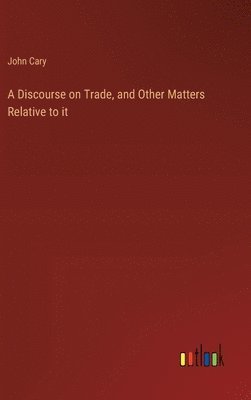 bokomslag Discourse on Trade, and Other Matters Relative to it