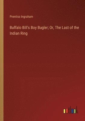 Buffalo Bill's Boy Bugler; Or, The Last of the Indian Ring 1