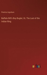 bokomslag Buffalo Bill's Boy Bugler; Or, The Last of the Indian Ring