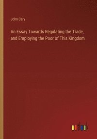 bokomslag An Essay Towards Regulating the Trade, and Employing the Poor of This Kingdom