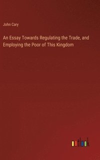 bokomslag An Essay Towards Regulating the Trade, and Employing the Poor of This Kingdom