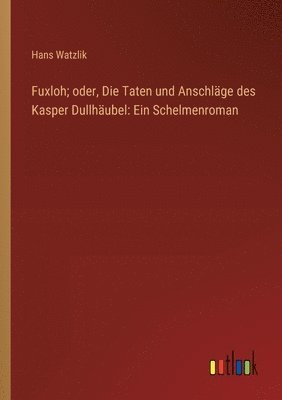 bokomslag Fuxloh; oder, Die Taten und Anschlge des Kasper Dullhubel