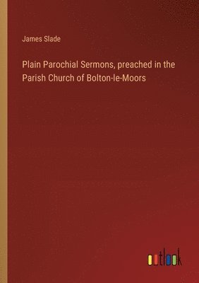 bokomslag Plain Parochial Sermons, preached in the Parish Church of Bolton-le-Moors