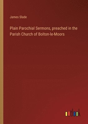 Plain Parochial Sermons, preached in the Parish Church of Bolton-le-Moors